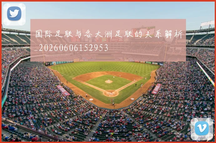 国际足联与各大洲足联的关系解析_20260606152953