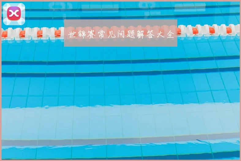 世锦赛常见问题解答大全